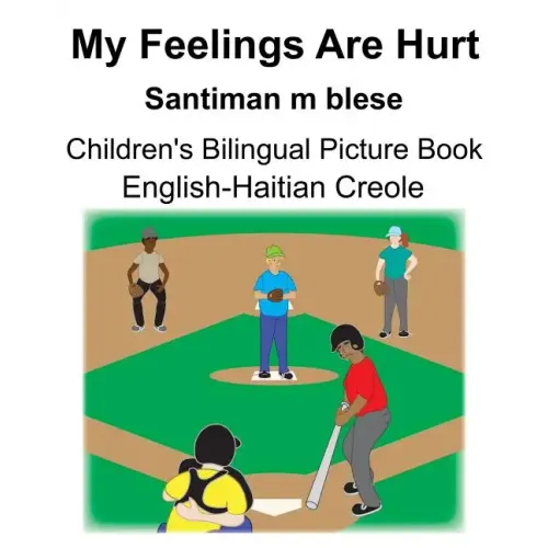 English-Haitian Creole My Feelings Are Hurt/Santiman m blese Children's Bilingual Picture Book