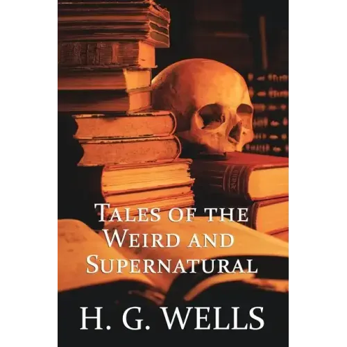 H. G. Wells: Tales of the Weird and Supernatural