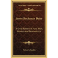 James Buchanan Duke: A Great Pattern of Hard Work, Wisdom and Benevolence