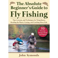 Absolute Beginner's Guide to Fly Fishing: Tips, Lessons, and Techniques for Tying Knots, Reading the Water, Casting, and Catching More Fish--50 Proven