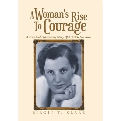 A Woman's Rise to Courage: A True and Captivating Story of a Wwii Survivor - Hardcover