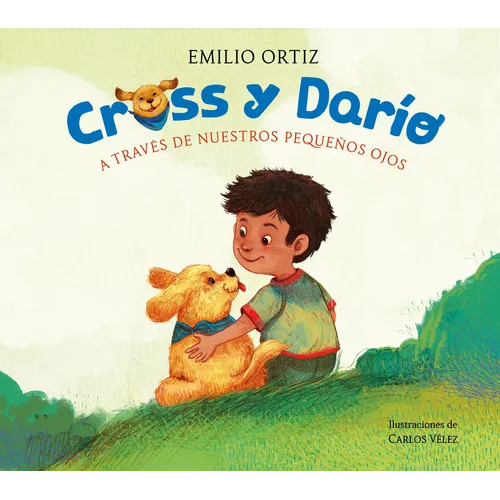 Cross Y Darío. a Través de Nuestros Pequeños Ojos / Cross and Dario. Through Our Little Eyes
