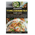 Beginners Type 2 Diabetes Guide 2024: Taking Charge of Your Health: A Comprehensive Guide for Type 2 Diabetes, Self-monitoring, Insulin resistance, Di