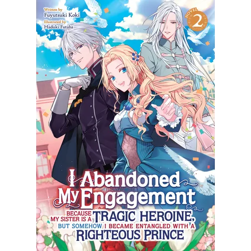 I Abandoned My Engagement Because My Sister Is a Tragic Heroine, But Somehow I Became Entangled with a Righteous Prince (Light Novel) Vol. 2