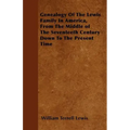 Genealogy Of The Lewis Family In America, From The Middle of The Seventeeth Century Down To The Present Time