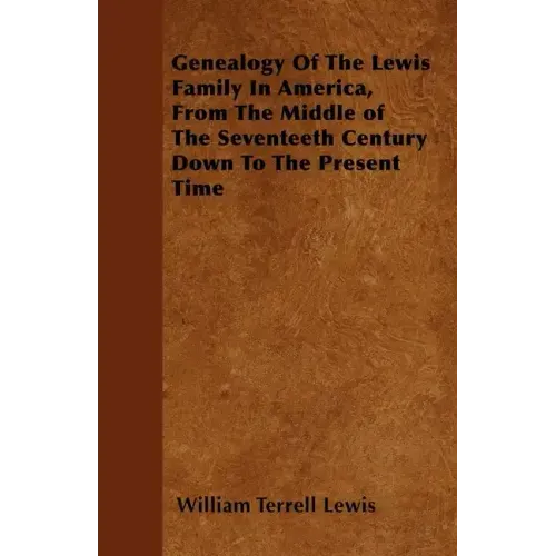 Genealogy Of The Lewis Family In America, From The Middle of The Seventeeth Century Down To The Present Time