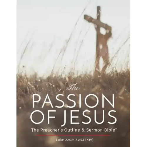 The Passion of Jesus: The Preacher's Outline & Sermon Bible: King James Version