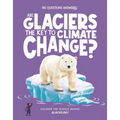 Are Glaciers the Key to Climate Change?: Discover the Science Behind Glaciology