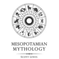 Mesopotamian Mythology: Classic Stories from the Sumerian Mythology, Akkadian Mythology, Babylonian Mythology and Assyrian Mythology