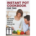 Instant Pot Cookbook for Two: Easy, Delicious and Healthy Instant Pot Recipes for Two