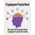 Cryptogram puzzle book: 300 Large Print Knowledge Quotes Cryptogram Puzzle Book for Adults. Cryptogram special to keep your brain young