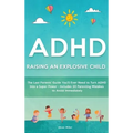 ADHD - Raising an Explosive Child: The Last Parents' Guide You'll Ever Need to Turn ADHD Into a Super Power- Includes 20 Parenting Mistakes to Avoid I