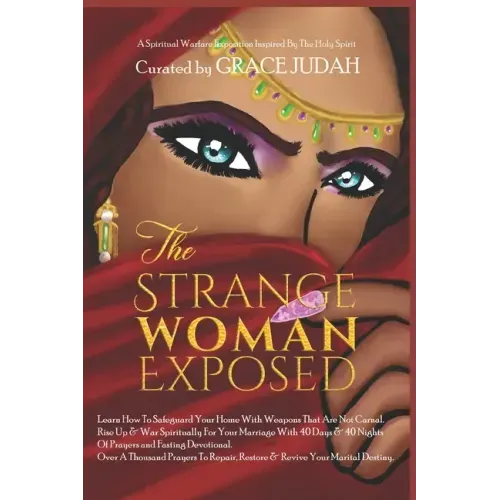 The Strange Woman Exposed: -Learn How To Safeguard Your Home With Weapons That Are Not Carnal. -Rise Up & War Spiritually For Your Marriage With