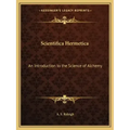 Scientifica Hermetica: An Introduction to the Science of Alchemy