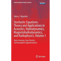 Stochastic Equations: Theory and Applications in Acoustics, Hydrodynamics, Magnetohydrodynamics, and Radiophysics, Volume 1: Basic Concepts, Exact Res