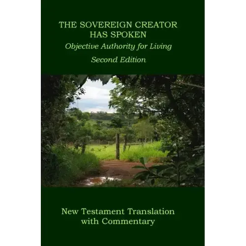 The Sovereign Creator Has Spoken-New Testament Translation w/ Commentary-2nd Ed.: Objective Authority For Living
