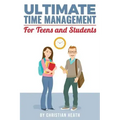 Ultimate Time Management for Teens and Students: Become massively more productive in high school with powerful lessons from a pro SAT tutor and top-10