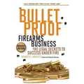 The Bulletproof Firearms Business - The Legal Secrets to Success Under Fire