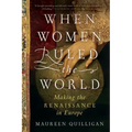 When Women Ruled the World: Making the Renaissance in Europe