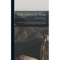 The Chinese War: An Account of all the Operations of the British Forces From the Commencement to the Treaty of Nanking