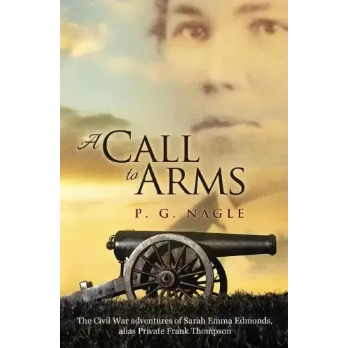 A Call to Arms: The Civil War Adventures of Sarah Emma Edmonds, Alias Private Frank Thompson