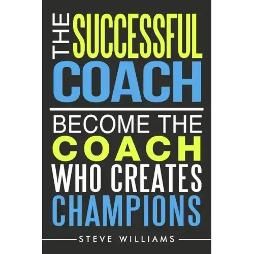 The Successful Coach: Become The Coach Who Creates Champions