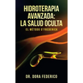 Hidroterapia Avanzada: La Salud Oculta: El Método D'Frederick