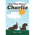 And Then There's Charlie: The Adventures of Charlie the Chocolate Lab