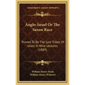 Anglo-Israel Or The Saxon Race: Proved To Be The Lost Tribes Of Israel In Nine Lectures (1889)