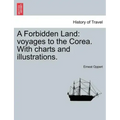 A Forbidden Land: Voyages to the Corea. with Charts and Illustrations.