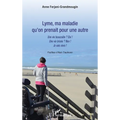 Lyme, ma maladie qu'on prenait pour une autre: Une vie bousculée ? Oui ! Une vie brisée ? Non ! Je vais vivre