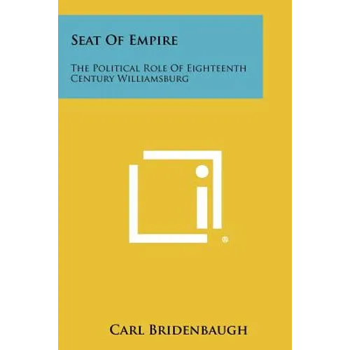 Seat Of Empire: The Political Role Of Eighteenth Century Williamsburg