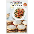 Nutritious Weight Gain Cookbook: Delicious recipes, meal plan and food list for people struggling to gain weight