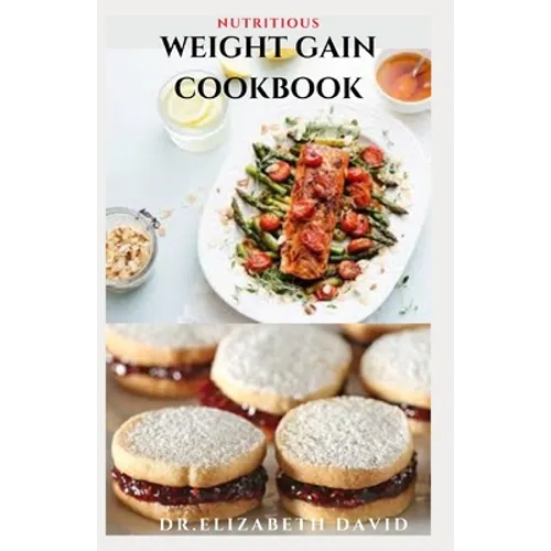 Nutritious Weight Gain Cookbook: Delicious recipes, meal plan and food list for people struggling to gain weight