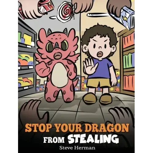 Stop Your Dragon from Stealing: A Children's Book About Stealing. A Cute Story to Teach Kids Not to Take Things that Don't Belong to Them