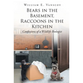 Bears in the Basement, Raccoons in the Kitchen: Confessions of a Wildlife Biologist
