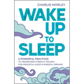 Wake Up to Sleep: 5 Powerful Practices to Transform Stress and Trauma for Peaceful Sleep and Mindful Dreams