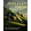 Jedediah Smith: The Life and Legacy of the Famous Mountain Man
