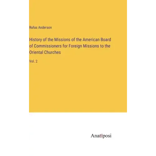 History of the Missions of the American Board of Commissioners for Foreign Missions to the Oriental Churches: Vol. 2