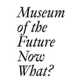 Museum of the Future: Now What?