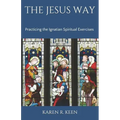 The Jesus Way: Practicing the Ignatian Spiritual Exercises: A 19th Annotation Retreat in Daily Life