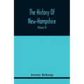 The History Of New-Hampshire. Comprehending The Events Of One Complete Century And Seventy-Five Years From The Discovery Of The River Pascataqua To Th