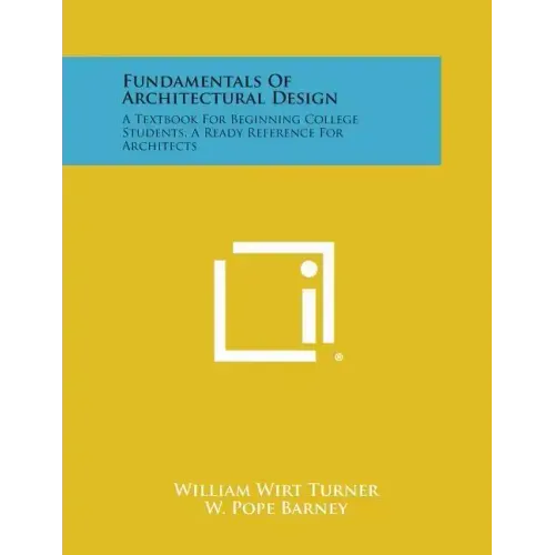 Fundamentals Of Architectural Design: A Textbook For Beginning College Students, A Ready Reference For Architects