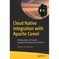 Cloud Native Integration with Apache Camel: Building Agile and Scalable Integrations for Kubernetes Platforms