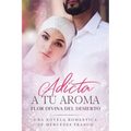 Adicta A Tu Aroma. Flor Divina del Desierto.: La Colección Completa de Libros de Novelas Románticas en Español (Libros 1-6)
