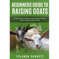 Beginners Guide To Raising Goats: Complete, Up-to-Date, No-Fluff Guide On How To Raise A Happy Backyard Flock
