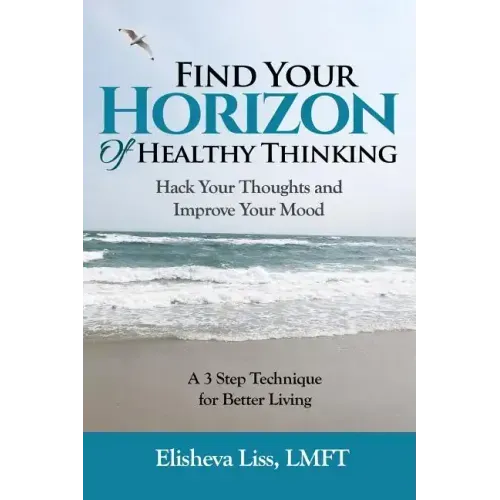 Find Your Horizon of Healthy Thinking: Hack Your Thoughts and Improve Your Mood a 3 Step Technique for Better Living