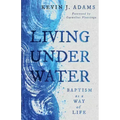 Living Under Water: Baptism as a Way of Life