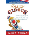 The Foreign Circus: Why Foreign Policy Should Not Be Left in the Hands of Diplomats, Spies and Political Hacks