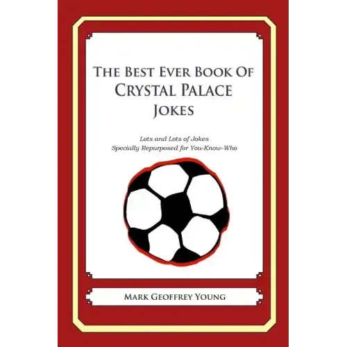 The Best Ever Book of Crystal Palace Jokes: Lots and Lots of Jokes Specially Repurposed for You-Know-Who